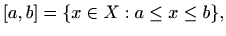 $\displaystyle %
[a,b]=\{ x\in X: a\leq x\leq b\},
$