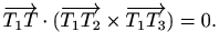 $\displaystyle \overrightarrow{T_1T}\cdot (\overrightarrow{T_1T_2}\times \overrightarrow{T_1T_3})=0.$