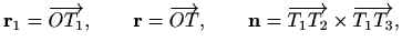 $\displaystyle %
\mathbf{r}_1=\overrightarrow{OT_1}, \qquad \mathbf{r}=\overrigh...
...{OT}, \qquad
\mathbf{n}=\overrightarrow{T_1T_2}\times \overrightarrow{T_1T_3},
$