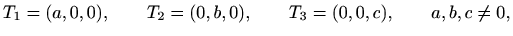 $\displaystyle %
T_1=(a,0,0),\qquad T_2=(0,b,0),\qquad T_3=(0,0,c), \qquad
a,b,c\neq 0,
$