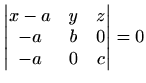 $\displaystyle %
\begin{vmatrix}
x-a&y&z\\ -a&b&0\\ -a&0&c\end{vmatrix} =0
$