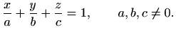 $\displaystyle %
\frac{x}{a}+\frac{y}{b}+\frac{z}{c}=1, \qquad a,b,c\neq 0.
$