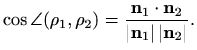 $\displaystyle %
\cos \angle(\rho_1,\rho_2)=\frac{\mathbf{n}_1\cdot \mathbf{n}_2}{\vert\mathbf{n}_1\vert\,
\vert\mathbf{n}_2\vert}.
$