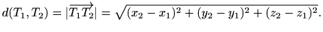 $\displaystyle %
d(T_1,T_2)=\vert\overrightarrow{T_1T_2}\vert=\sqrt{(x_2-x_1)^2+(y_2-y_1)^2+(z_2-z_1)^2}.
$