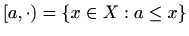 $ [a,\cdot)=\{x\in X: a\leq x\}$