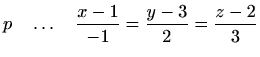 $\displaystyle %
p \quad \ldots \quad \frac{x-1}{-1}=\frac{y-3}{2}=\frac{z-2}{3}
$