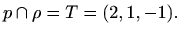 $\displaystyle %
p\cap\rho=T=(2,1,-1).
$