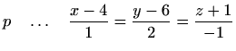 $\displaystyle %
p\quad \ldots \quad \frac{x-4}{1}=\frac{y-6}{2}=\frac{z+1}{-1}
$