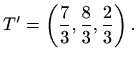 $\displaystyle %
T'=\left(\frac{7}{3},\frac{8}{3},\frac{2}{3}\right).
$