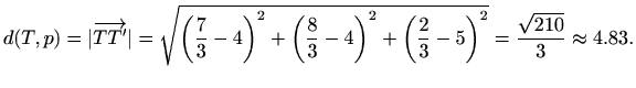 $\displaystyle %
d(T,p)=\vert\overrightarrow{TT'}\vert=\sqrt{\left( \frac{7}{3}-...
...4 \right)^2+\left( \frac{2}{3}-5 \right)^2}
=\frac{\sqrt{210}}{3}\approx 4.83.
$