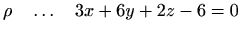 $\displaystyle %
\rho \quad \ldots \quad 3x+6y+2z-6=0
$