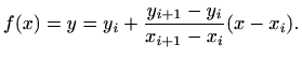 $\displaystyle %
f(x)=y=y_i+\frac{y_{i+1}-y_i}{x_{i+1}-x_i}(x-x_i).
$