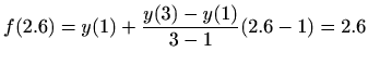 $\displaystyle %
f(2.6)=y(1)+\frac{y(3)-y(1)}{3-1}(2.6-1)=2.6
$