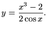 $\displaystyle %
y=\frac{x^3-2}{2 \cos x}.
$