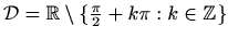 $ \mathcal{D}= \mathbb{R}\setminus \{ \frac{\pi}{2}+k\pi: k\in \mathbb{Z}\}$