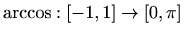 $ \arccos:[-1,1]\to [0,\pi]$