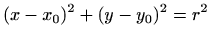 $\displaystyle %
(x-x_0)^2+(y-y_0)^2=r^2
$