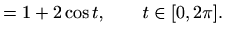 $\displaystyle =1+2\cos t, \qquad t\in [0,2\pi].$