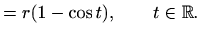 $\displaystyle =r(1-\cos t), \qquad t\in \mathbb{R}.$