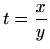 $\displaystyle t=\frac{x}{y}
$