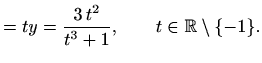 $\displaystyle =ty=\frac{3\,t^2}{t^3+1}, \qquad t\in\mathbb{R}\setminus\{-1\}.$