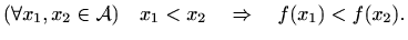 $\displaystyle ( \forall x_1,x_2\in \mathcal{A})
\quad x_1 < x_2 \quad \Rightarrow \quad f(x_1)< f(x_2).
$