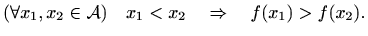 $\displaystyle ( \forall x_1,x_2\in \mathcal{A})
\quad x_1 < x_2 \quad \Rightarrow \quad f(x_1) > f(x_2).
$