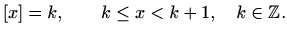 $\displaystyle [x]=k, \qquad k\leq x < k+1, \quad k\in \mathbb{Z}.
$