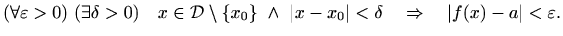 $\displaystyle (\forall \varepsilon >0) \ (\exists \delta > 0) \quad x\in \mathc...
...rt x-x_0\vert <\delta \quad \Rightarrow \quad \vert f(x)-a\vert < \varepsilon .$