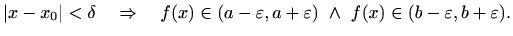 $\displaystyle \vert x-x_0\vert<\delta \quad \Rightarrow \quad f(x)\in (a-\varepsilon ,a+\varepsilon ) \ \wedge
\ f(x)\in (b-\varepsilon ,b+\varepsilon ).
$