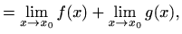 $\displaystyle =\lim_{x\to x_0} f(x)+\lim_{x\to x_0} g(x),$