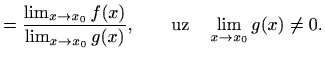 $\displaystyle =\frac{\lim_{x\to x_0} f(x)}{\lim_{x\to x_0} g(x)}, \qquad \textrm{uz}\quad \lim_{x\to x_0} g(x)\neq 0.$