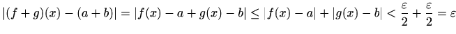 $\displaystyle \vert(f+g)(x)-(a+b)\vert=\vert f(x)-a+g(x)-b\vert\leq
\vert f(x)...
...t+\vert g(x)-b\vert<\frac{\varepsilon }{2}+\frac{\varepsilon }{2}=\varepsilon
$