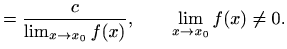 $\displaystyle =\frac{c}{\lim_{x\to x_0} f(x)}, \qquad \lim_{x\to x_0} f(x)\neq 0.$