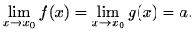 $\displaystyle \lim_{x\to x_0}f(x)=\lim_{x\to x_0}g(x)=a.
$