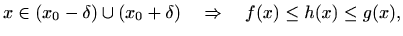 $\displaystyle x\in (x_0-\delta)\cup (x_0+\delta) \quad \Rightarrow \quad
f(x)\leq h(x) \leq g(x),
$