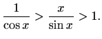 $\displaystyle \frac{1}{\cos x}>\frac{x}{\sin x}>1.
$