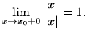 $\displaystyle \lim_{x\to x_0+0}\frac{x}{\vert x\vert}=1.
$