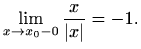 $\displaystyle \lim_{x\to x_0-0}\frac{x}{\vert x\vert}=-1.
$