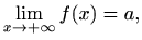 $\displaystyle \lim_{x\to +\infty}f(x)=a,
$