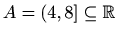 $ A=(4,8]\subseteq \mathbb{R}$