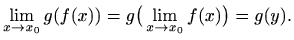 $\displaystyle \lim_{x\to x_0} g(f(x))=g\big(\lim_{x\to x_0}f(x)\big) = g(y).
$