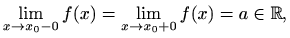 $\displaystyle \lim_{x\to x_0-0}f(x)=\lim_{x\to x_0+0}f(x)=a\in\mathbb{R},
$
