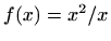 $ f(x)=x^2/x$