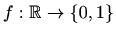 $ f:\mathbb{R}\to \{0,1\}$