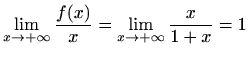 $\displaystyle \lim_{x\to +\infty}\frac{f(x)}{x}=
\lim_{x\to +\infty}\frac{x}{1+x}=1
$