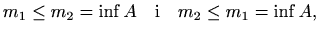 $\displaystyle %
m_1\leq m_2=\inf A \quad \textrm{i} \quad m_2\leq m_1=\inf A,
$