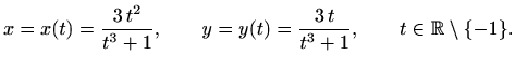 $\displaystyle x=x(t)=\frac{3\,t^2}{t^3+1},\qquad y=y(t)=\frac{3\,t}{t^3+1},
\qquad t\in\mathbb{R}\setminus\{-1\}.
$