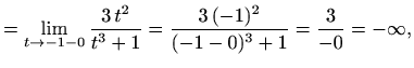 $\displaystyle =\lim_{t\to -1-0}\frac{3\,t^2}{t^3+1}= \frac{3\,(-1)^2}{(-1-0)^3+1}=\frac{3}{-0}=-\infty,$