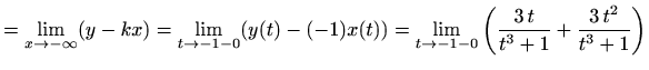 $\displaystyle =\lim_{x\to -\infty} (y-kx)=\lim_{t\to -1-0}(y(t)-(-1)x(t)) =\lim_{t\to -1-0}\bigg(\frac{3\,t}{t^3+1}+\frac{3\,t^2}{t^3+1}\bigg)$